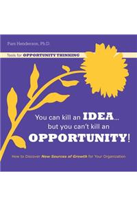 You Can Kill an Idea, But You Can't Kill an Opportunity