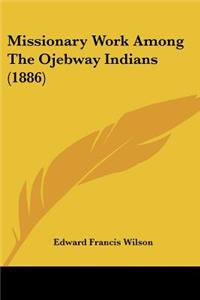 Missionary Work Among The Ojebway Indians (1886)