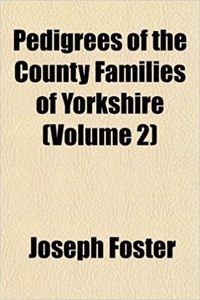 Pedigrees of the County Families of Yorkshire (Volume 2)