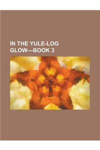 In the Yule-Log Glow-Book 3
