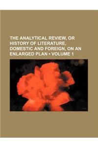 The Analytical Review, or History of Literature, Domestic and Foreign, on an Enlarged Plan (Volume 1)