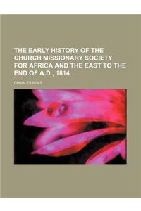 The Early History of the Church Missionary Society for Africa and the East to the End of A.D., 1814
