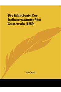 Die Ethnologie Der Indianerstamme Von Guatemala (1889)