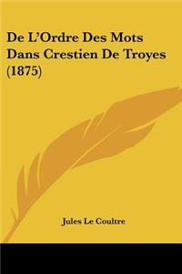 De L'Ordre Des Mots Dans Crestien De Troyes (1875)