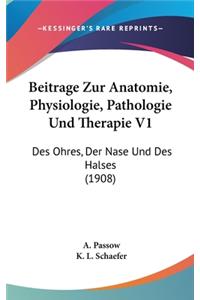 Beitrage Zur Anatomie, Physiologie, Pathologie Und Therapie V1: Des Ohres, Der Nase Und Des Halses (1908)