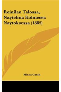 Roinilan Talossa, Naytelma Kolmessa Naytoksessa (1885)