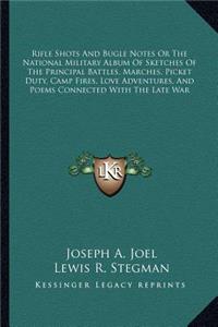 Rifle Shots And Bugle Notes Or The National Military Album Of Sketches Of The Principal Battles, Marches, Picket Duty, Camp Fires, Love Adventures, And Poems Connected With The Late War