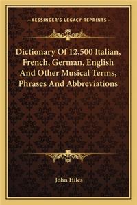 Dictionary of 12,500 Italian, French, German, English and Other Musical Terms, Phrases and Abbreviations