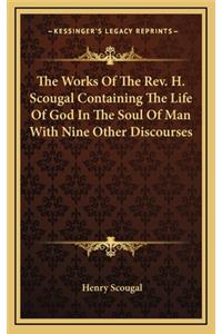 The Works of the Rev. H. Scougal Containing the Life of God in the Soul of Man with Nine Other Discourses