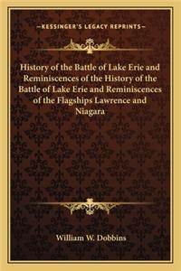 History of the Battle of Lake Erie and Reminiscences of the History of the Battle of Lake Erie and Reminiscences of the Flagships Lawrence and Niagara