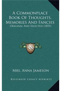 A Commonplace Book of Thoughts, Memories and Fancies