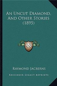 Uncut Diamond, And Other Stories (1895)