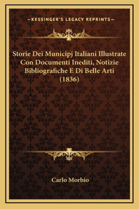 Storie Dei Municipj Italiani Illustrate Con Documenti Inediti, Notizie Bibliografiche E Di Belle Arti (1836)