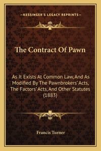 Contract Of Pawn: As It Exists At Common Law, And As Modified By The Pawnbrokers' Acts, The Factors' Acts, And Other Statutes (1883)