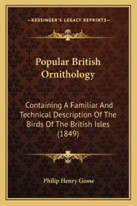 Popular British Ornithology: Containing A Familiar And Technical Description Of The Birds Of The British Isles (1849)