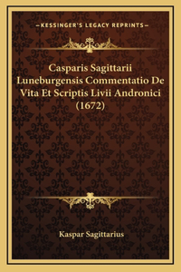 Casparis Sagittarii Luneburgensis Commentatio De Vita Et Scriptis Livii Andronici (1672)