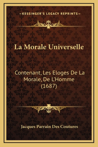 La Morale Universelle: Contenant, Les Eloges De La Morale, De L'Homme (1687)