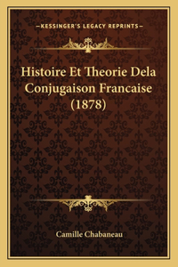 Histoire Et Theorie Dela Conjugaison Francaise (1878)