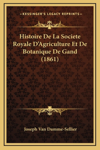 Histoire De La Societe Royale D'Agriculture Et De Botanique De Gand (1861)