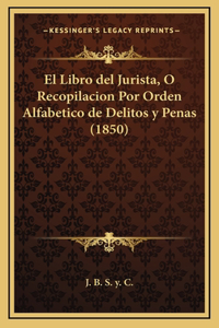 Libro del Jurista, O Recopilacion Por Orden Alfabetico de Delitos y Penas (1850)