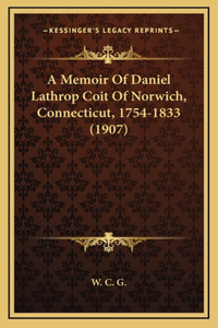 A Memoir Of Daniel Lathrop Coit Of Norwich, Connecticut, 1754-1833 (1907)