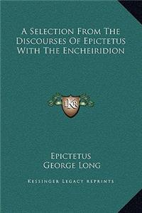 A Selection From The Discourses Of Epictetus With The Encheiridion