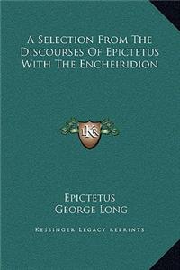 A Selection From The Discourses Of Epictetus With The Encheiridion