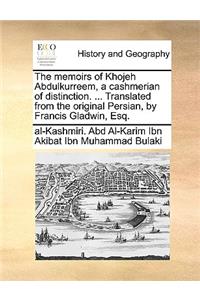 The Memoirs of Khojeh Abdulkurreem, a Cashmerian of Distinction. ... Translated from the Original Persian, by Francis Gladwin, Esq.