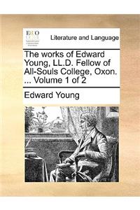The Works of Edward Young, LL.D. Fellow of All-Souls College, Oxon. ... Volume 1 of 2