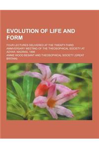 Evolution of Life and Form; Four Lectures Delivered at the Twenty-Third Anniversary Meeting of the Theosophical Society at Adyar, Madras, 1898