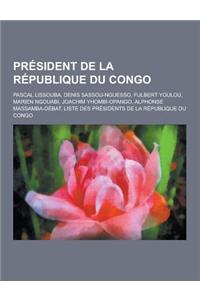 President de La Republique Du Congo: Pascal Lissouba, Denis Sassou-Nguesso, Fulbert Youlou, Marien Ngouabi, Joachim Yhombi-Opango, Alphonse Massamba-D