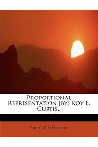 Proportional Representation [By] Roy E. Curtis..