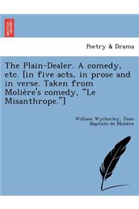 The Plain-Dealer. a Comedy, Etc. [In Five Acts, in Prose and in Verse. Taken from Molie Re's Comedy, "Le Misanthrope."]