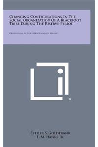 Changing Configurations in the Social Organization of a Blackfoot Tribe During the Reserve Period