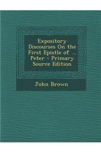 Expository Discourses on the First Epistle of ... Peter