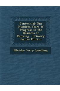 Centennial: One Hundred Years of Progress in the Business of Banking