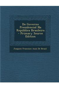 Do Governo Presidencial Na Republica Brasileira (Primary Source)