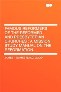 Famous Reformers of the Reformed and Presbyterian Churches