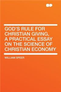God's Rule for Christian Giving, a Practical Essay on the Science of Christian Economy