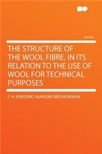 The Structure of the Wool Fibre, in Its Relation to the Use of Wool for Technical Purposes