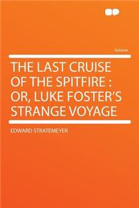 The Last Cruise of the Spitfire: Or, Luke Foster's Strange Voyage