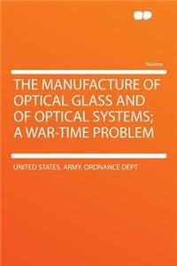 The Manufacture of Optical Glass and of Optical Systems; A War-Time Problem