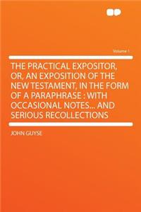 The Practical Expositor, Or, an Exposition of the New Testament, in the Form of a Paraphrase
