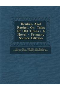 Reuben and Rachel, Or, Tales of Old Times: A Novel - Primary Source Edition