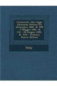 Commento Alla Legge Elettorale Politica (24 Settembre 1882, N. 999 - 5 Maggio 1891, N. 210 - 28 Giugno 1892, N. 315)