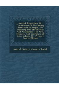 Asiatick Researches, Or, Transactions of the Society Instituted in Bengal, for Inquiring Into the History and Antiquities, the Arts, Sciences, and Lit