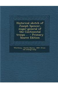 Historical Sketch of Joseph Spencer, Major-General of the Continental Troops .. - Primary Source Edition