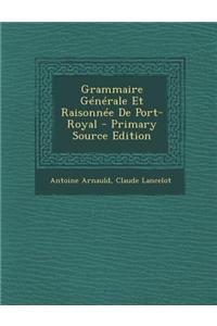 Grammaire Generale Et Raisonnee de Port-Royal - Primary Source Edition
