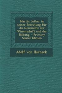Martin Luther in Seiner Bedeutung Fur Die Geschichte Der Wissenschaft Und Der Bildung. - Primary Source Edition