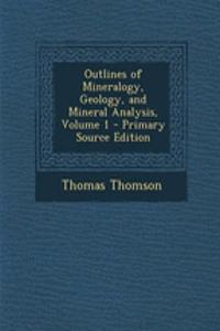 Outlines of Mineralogy, Geology, and Mineral Analysis, Volume 1 - Primary Source Edition